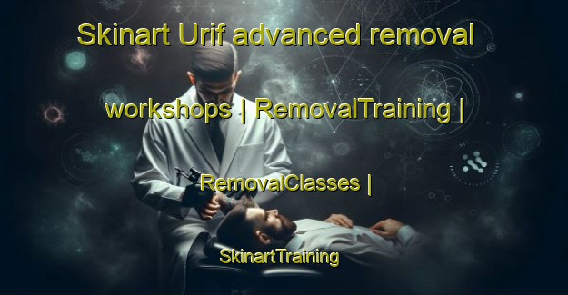 Skinart Urif advanced removal workshops | RemovalTraining | RemovalClasses | SkinartTraining-State of Palestine